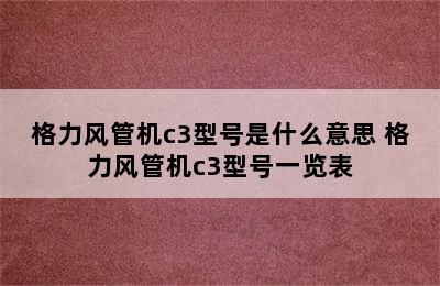 格力风管机c3型号是什么意思 格力风管机c3型号一览表